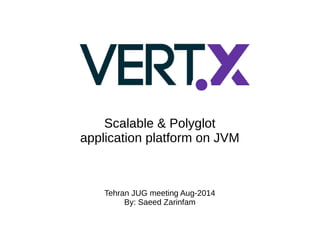 Scalable & Polyglot
application platform on JVM
Tehran JUG meeting Aug-2014
By: Saeed Zarinfam
 