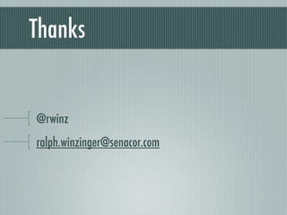 Thanks
@rwinz
ralph.winzinger@senacor.com
 