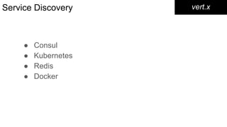 Service Discovery
● Consul
● Kubernetes
● Redis
● Docker
vert.x
 