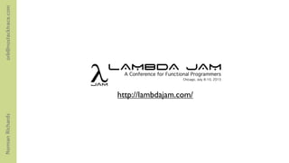 Norman Richards                           orb@nostacktrace.com




                  http://lambdajam.com/
 