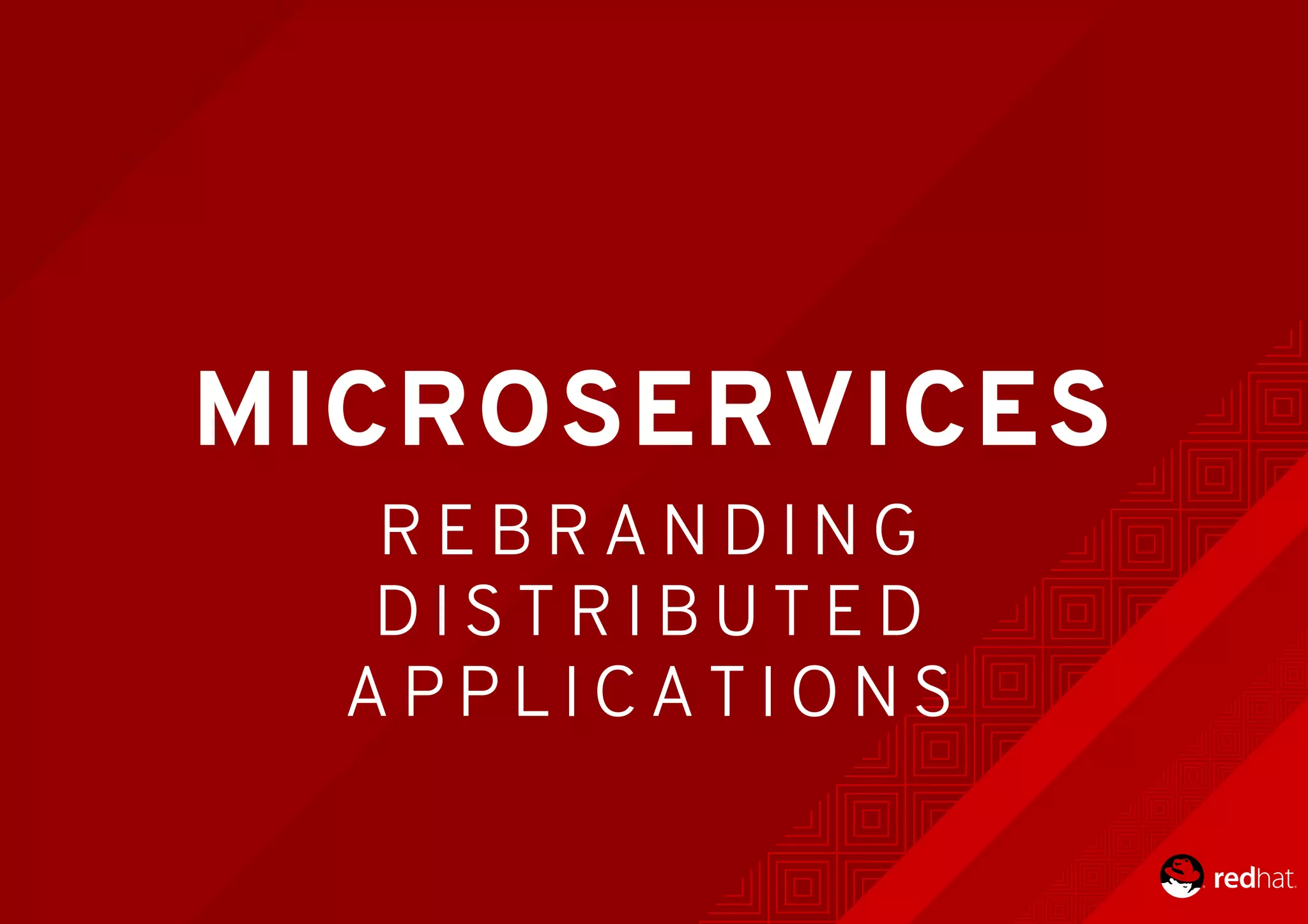 MICROSERVICES
R E B R A N D I N G
D I S T R I B U T E D
A P P L I C A T I O N S
 