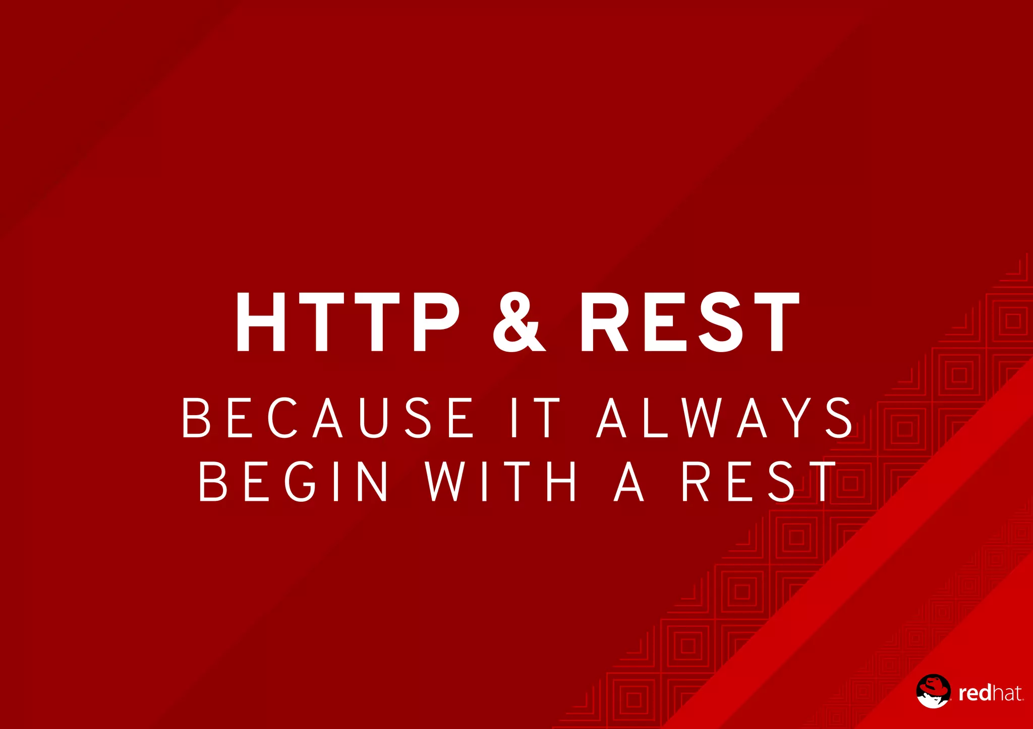HTTP	&	REST
B E C A U S E 	 I T 	 A L W A Y S
B E G I N 	 W I T H 	 A 	 R E S T
 