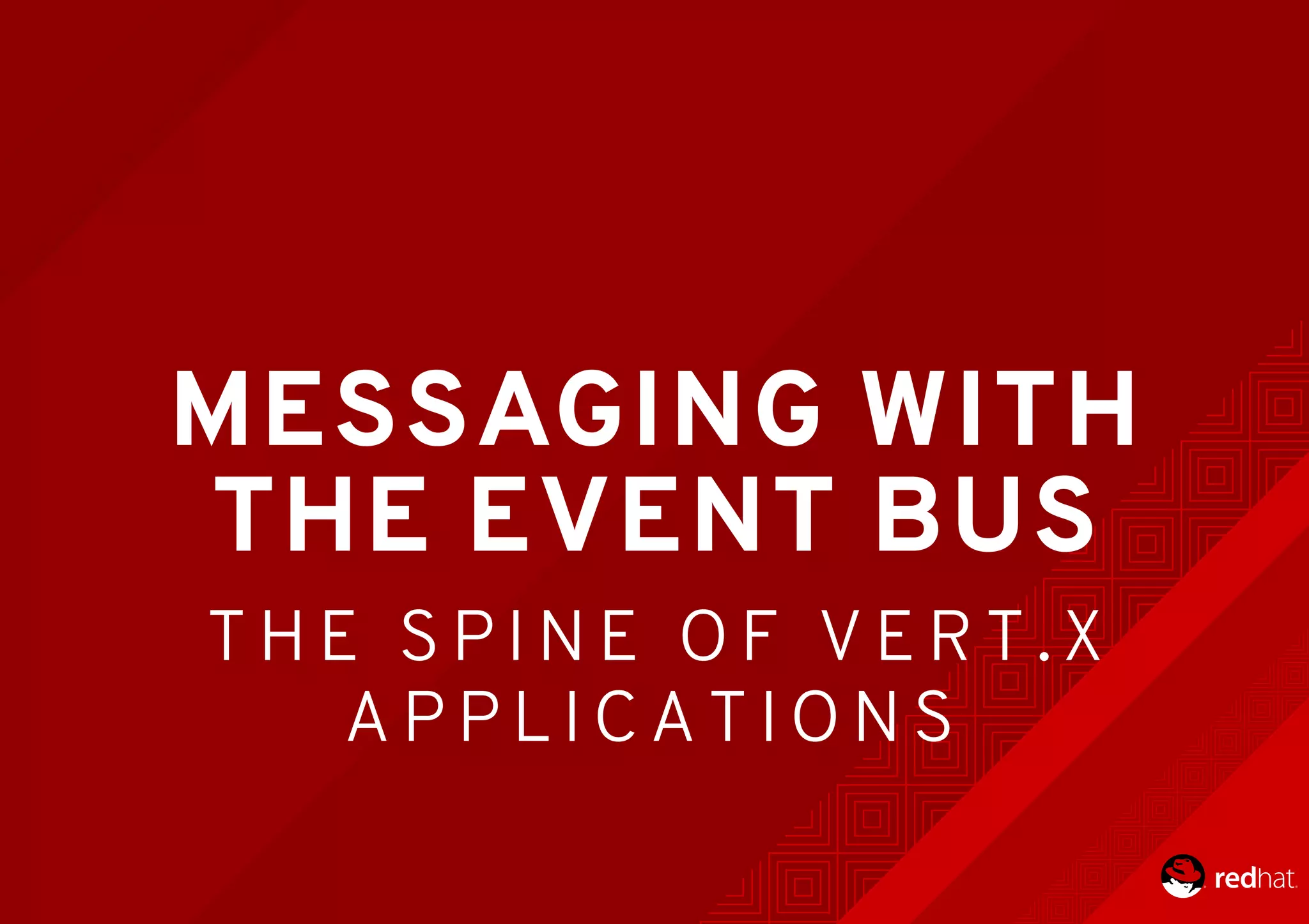 MESSAGING	WITH
THE	EVENT	BUS
T H E 	 S P I N E 	 O F 	 V E R T . X
A P P L I C A T I O N S
 