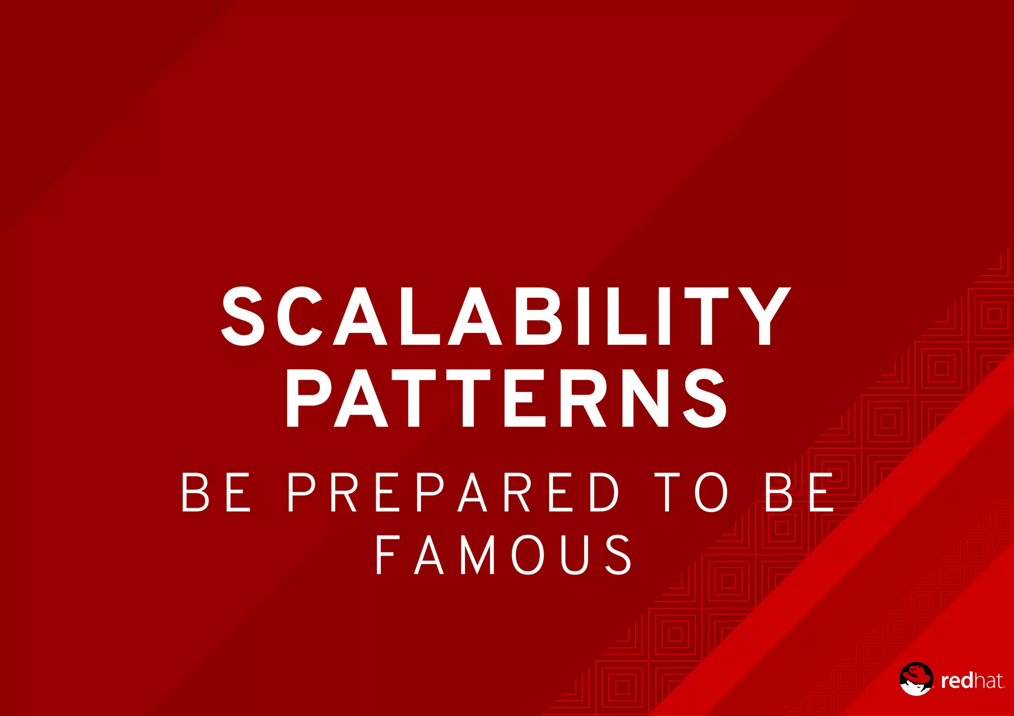 SCALABILITY
PATTERNS
B E 	 P R E P A R E D 	 T O 	 B E
F A M O U S
 
