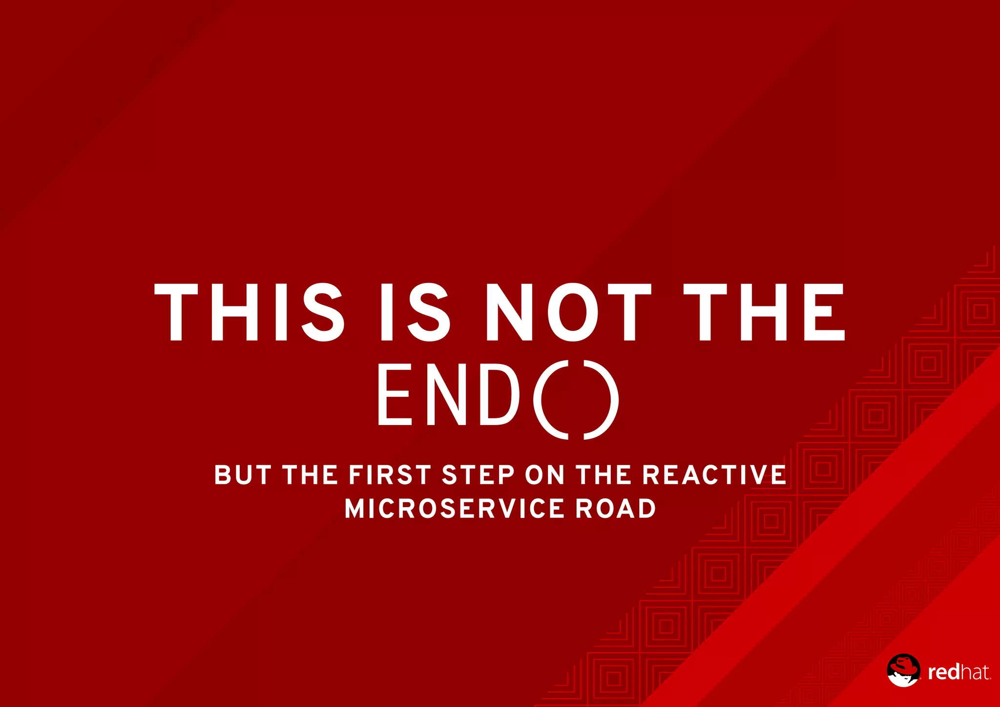 THIS	IS	NOT	THE
END()
BUT	THE	FIRST	STEP	ON	THE	REACTIVE
MICROSERVICE	ROAD
 