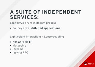 A	SUITE	OF	INDEPENDENT
SERVICES:
Each	service	runs	in	its	own	process
So	they	are	distributed	applications 	
Lightweight	interactions	-	Loose-coupling
Not	only	HTTP
Messaging
Streams
(async)	RPC
 