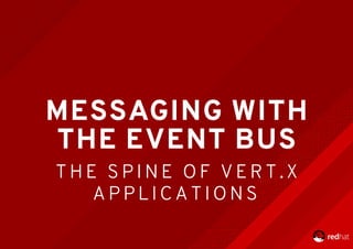 MESSAGING	WITH
THE	EVENT	BUS
T H E 	 S P I N E 	 O F 	 V E R T . X
A P P L I C A T I O N S
 