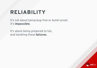 RELIABILITY
It's	not	about	being	bug-free	or	bullet	proof,
it's	impossible.
It's	about	being	prepared	to	fail,
and	handling	these	failures.
 