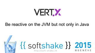 Be  reactive  on  the  JVM  but  not  only  in  Java
 