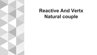 Reactive And Vertx
Natural couple
 
