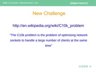 15
“The C10k problem is the problem of optimising network
sockets to handle a large number of clients at the same
time”
Ne...