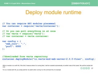 57
Deploy module runtime
ROME 11-12 april 2014 – Massimiliano Dessì
// You can require API modules piecemeal
var container...