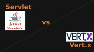 Servlet
vs
Vert.x
 