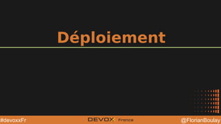 @YourTwitterHandle@YourTwitterHandle @FlorianBoulay#devoxxFr
Déploiement
 