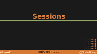 @YourTwitterHandle@YourTwitterHandle @FlorianBoulay#devoxxFr
Sessions
 