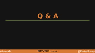 @YourTwitterHandle@YourTwitterHandle @FlorianBoulay#devoxxFr
Q & A
 