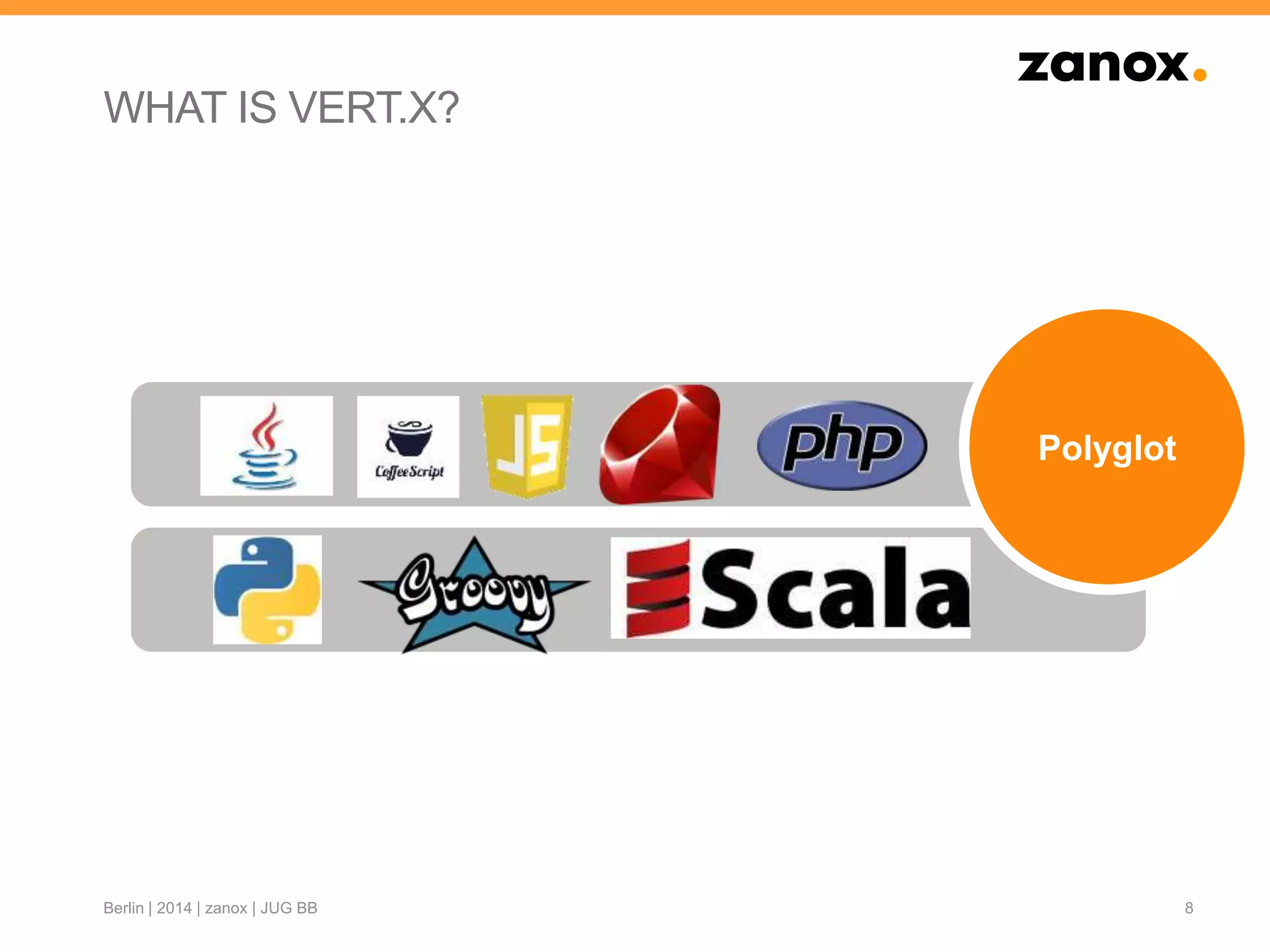 WHAT IS VERT.X?
8Berlin | 2014 | zanox | JUG BB
Polyglot
 