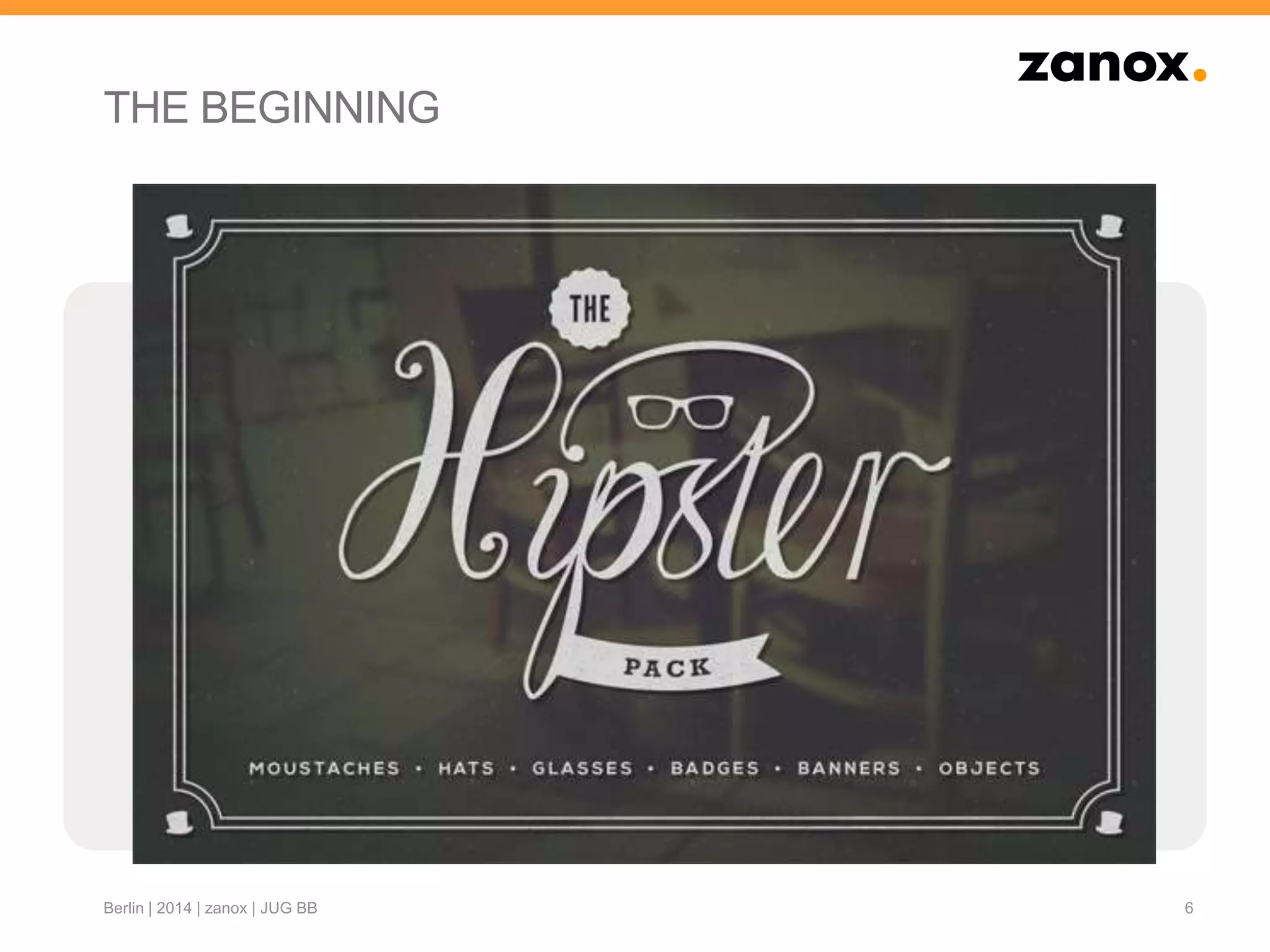 THE BEGINNING
6Berlin | 2014 | zanox | JUG BB
 