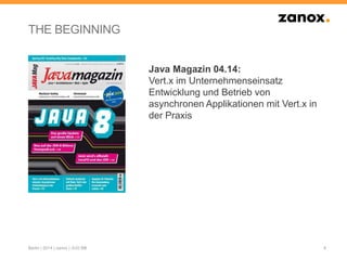 THE BEGINNING
4Berlin | 2014 | zanox | JUG BB
Java Magazin 04.14:
Vert.x im Unternehmenseinsatz
Entwicklung und Betrieb von
asynchronen Applikationen mit Vert.x in
der Praxis
 