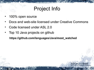 Project Info
• 100% open source
• Docs and web-site licensed under Creative Commons
• Code licensed under ASL 2.0
• Top 10 Java projects on github
https://github.com/languages/Java/most_watched
 
