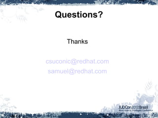 Questions?
Thanks
csuconic@redhat.com
samuel@redhat.com
 