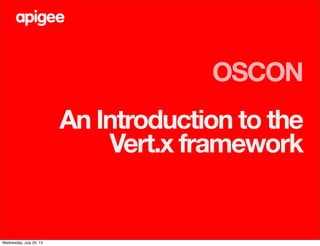 OSCON
An Introduction to the
Vert.x framework
Wednesday, July 24, 13
 