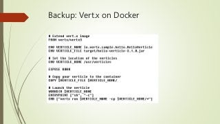Backup: Vert.x on Docker
 There are vertx containers on Docker HUB:
 Vertx/vertx3
 Vertx-exec
 