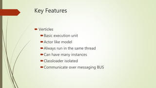 Key Features
 Polyglot
Java
Javascript
Ruby
Groovy
 