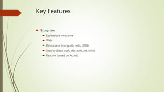 Key Features
 Event Bus
Point To Point
Publish/Subscribe
Request/Reply
Pass Strings, Buffer,
Primitives and JSON
Support Custom Types
(codec)
 
