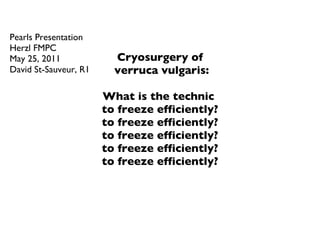 Cryosurgery of  verruca vulgaris: What is the technic  to freeze efficiently? to freeze efficiently? to freeze efficiently? to freeze efficiently? to freeze efficiently? ,[object Object],[object Object],[object Object],[object Object]