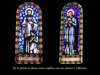 En la girola se abren cinco capillas con sus altares y vidrieras 