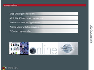 ÇÖÜѳİİ VERUS WEB ÇÖZÜMLERİ Banner Tasarımı ve Uygulaması Arama Motoru Optimizasyonu E-Ticaret Uygulamaları Web Sitesi Tasarımı ve Uygulaması Web  Sitesi İçerik Yönetimi 