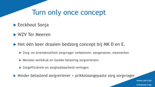 www.verv.be
info@verv.be
www.verv.be
info@verv.be
Turn only once concept
 Eeckhout Sonja
 WZV Ter Meeren
 Het één keer ...