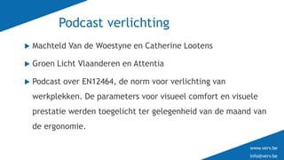 www.verv.be
info@verv.be
www.verv.be
info@verv.be
Podcast verlichting
 Machteld Van de Woestyne en Catherine Lootens
 Gr...