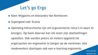 www.verv.be
info@verv.be
www.verv.be
info@verv.be
Let’s go Ergo
 Koen Wijgaerts en Alexandra Van Kerkhoven
 Supergoed vo...