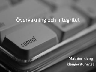 Övervakning och integritet Mathias Klang [email_address] 