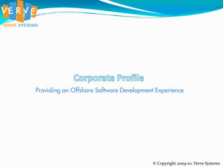 Providing an Offshore Software Development Experience




                                         © Copyright 2009-10, Verve Systems
 