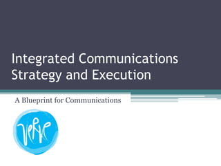 Integrated Communications
Strategy and Execution
A Blueprint for Communications
 