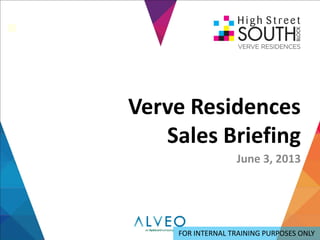 Verve Residences
Sales Briefing
June 3, 2013
FOR INTERNAL TRAINING PURPOSES ONLY
 