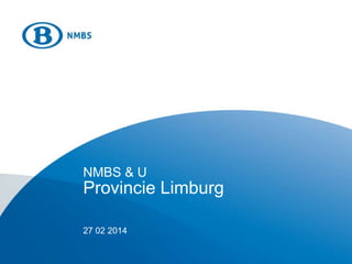 NMBS & U
Provincie Limburg
27 02 2014
 
