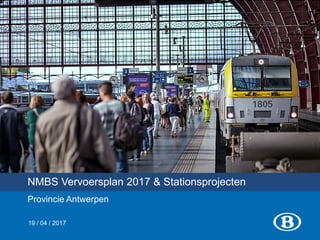 NMBS Vervoersplan 2017 & Stationsprojecten
Provincie Antwerpen
19 / 04 / 2017
 
