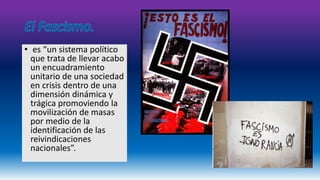 • es “un sistema político 
que trata de llevar acabo 
un encuadramiento 
unitario de una sociedad 
en crisis dentro de una 
dimensión dinámica y 
trágica promoviendo la 
movilización de masas 
por medio de la 
identificación de las 
reivindicaciones 
nacionales”. 
 