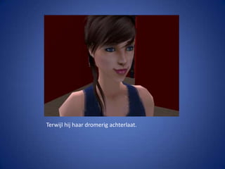 Terwijl hij haar dromerig achterlaat.