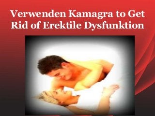 Verwenden Kamagra to Get
Rid of Erektile Dysfunktion
 