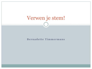Bernadette Timmermans
Verwen je stem!
 