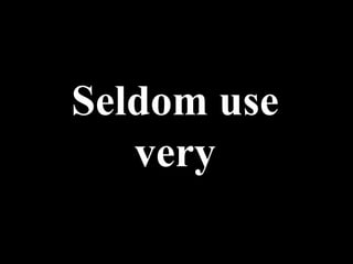 Seldom use very 