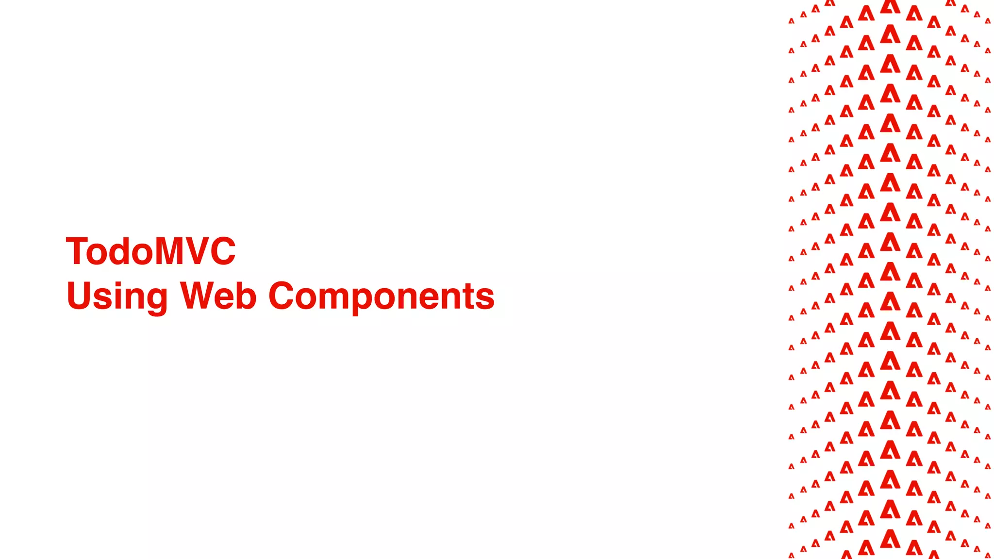 TodoMVC
Using Web Components
 