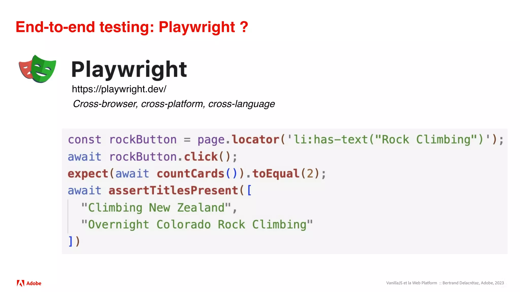 VanillaJS et la Web Platform :: Bertrand Delacrétaz, Adobe, 2023
End-to-end testing: Playwright ?
https://playwright.dev/
Cross-browser, cross-platform, cross-language
 