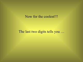 Now for the coolest!!! The last two digits tells you … 