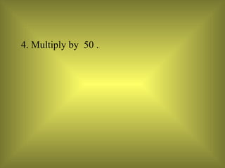 4. Multiply by  50 . 
